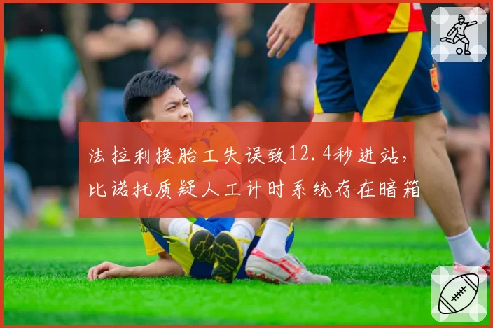 法拉利换胎工失误致12.4秒进站,比诺托质疑人工计时系统存在暗箱操作