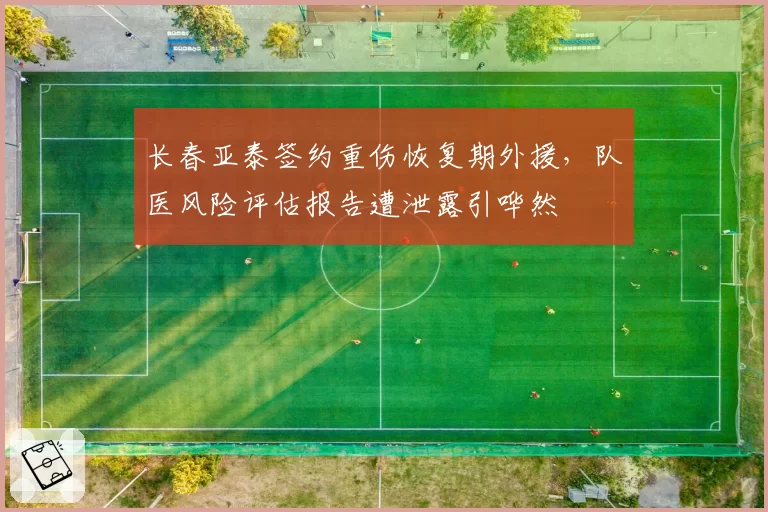 长春亚泰签约重伤恢复期外援，队医风险评估报告遭泄露引哗然